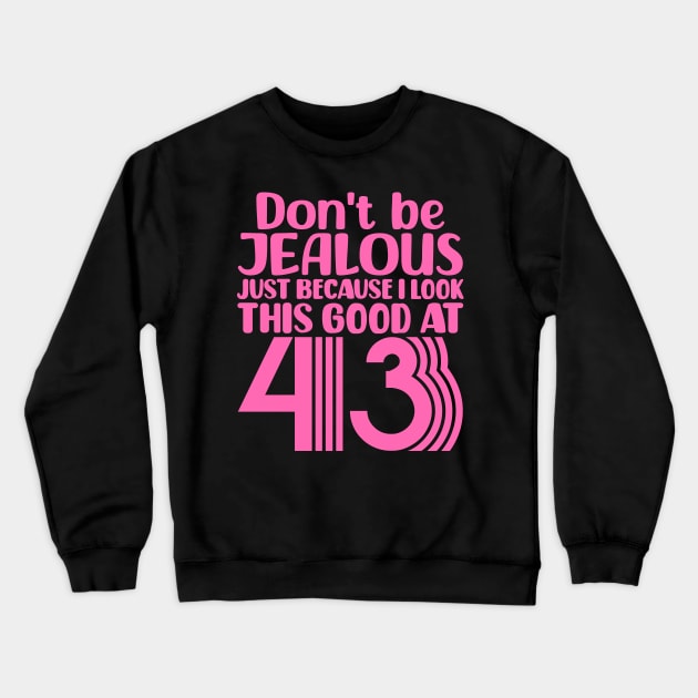 Don't Be Jealous Just Because I look This Good At 43 Crewneck Sweatshirt by colorsplash